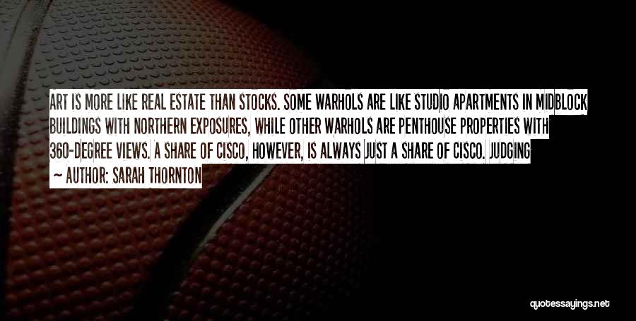 Sarah Thornton Quotes: Art Is More Like Real Estate Than Stocks. Some Warhols Are Like Studio Apartments In Midblock Buildings With Northern Exposures,