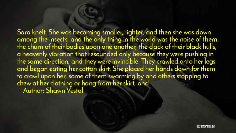 Shawn Vestal Quotes: Sara Knelt. She Was Becoming Smaller, Lighter, And Then She Was Down Among The Insects, And The Only Thing In