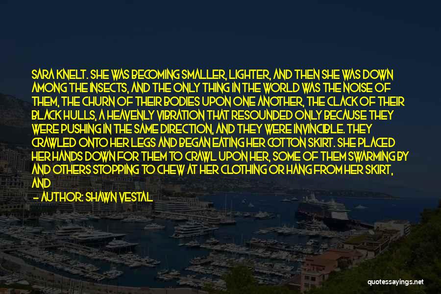 Shawn Vestal Quotes: Sara Knelt. She Was Becoming Smaller, Lighter, And Then She Was Down Among The Insects, And The Only Thing In