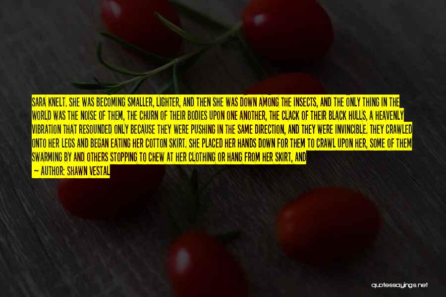 Shawn Vestal Quotes: Sara Knelt. She Was Becoming Smaller, Lighter, And Then She Was Down Among The Insects, And The Only Thing In