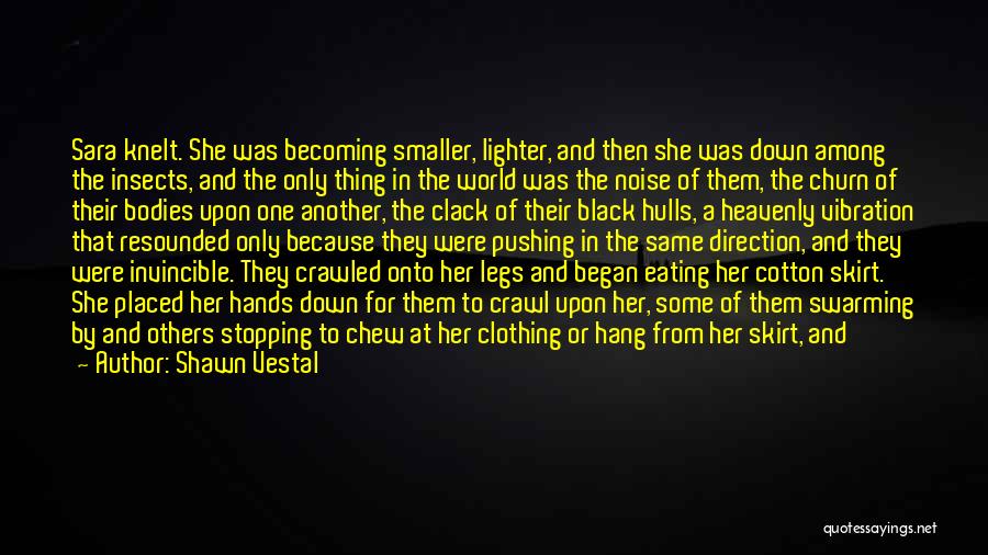 Shawn Vestal Quotes: Sara Knelt. She Was Becoming Smaller, Lighter, And Then She Was Down Among The Insects, And The Only Thing In