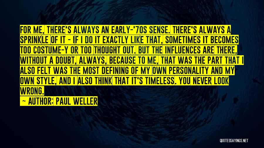 Paul Weller Quotes: For Me, There's Always An Early-'70s Sense. There's Always A Sprinkle Of It - If I Do It Exactly Like