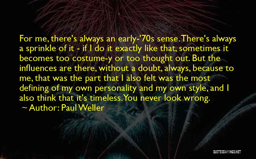 Paul Weller Quotes: For Me, There's Always An Early-'70s Sense. There's Always A Sprinkle Of It - If I Do It Exactly Like