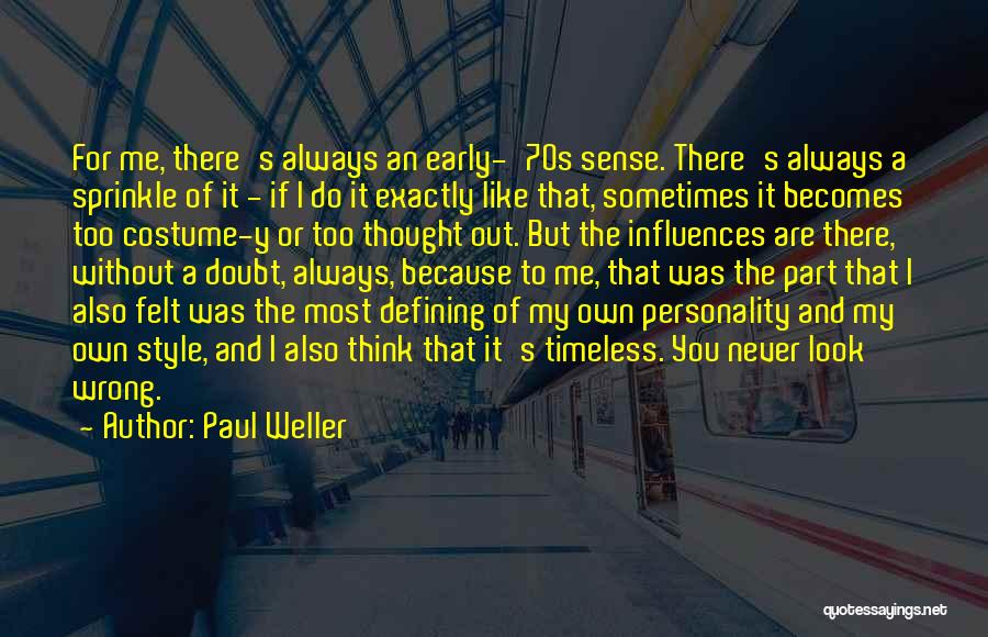 Paul Weller Quotes: For Me, There's Always An Early-'70s Sense. There's Always A Sprinkle Of It - If I Do It Exactly Like