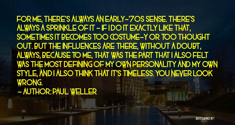 Paul Weller Quotes: For Me, There's Always An Early-'70s Sense. There's Always A Sprinkle Of It - If I Do It Exactly Like