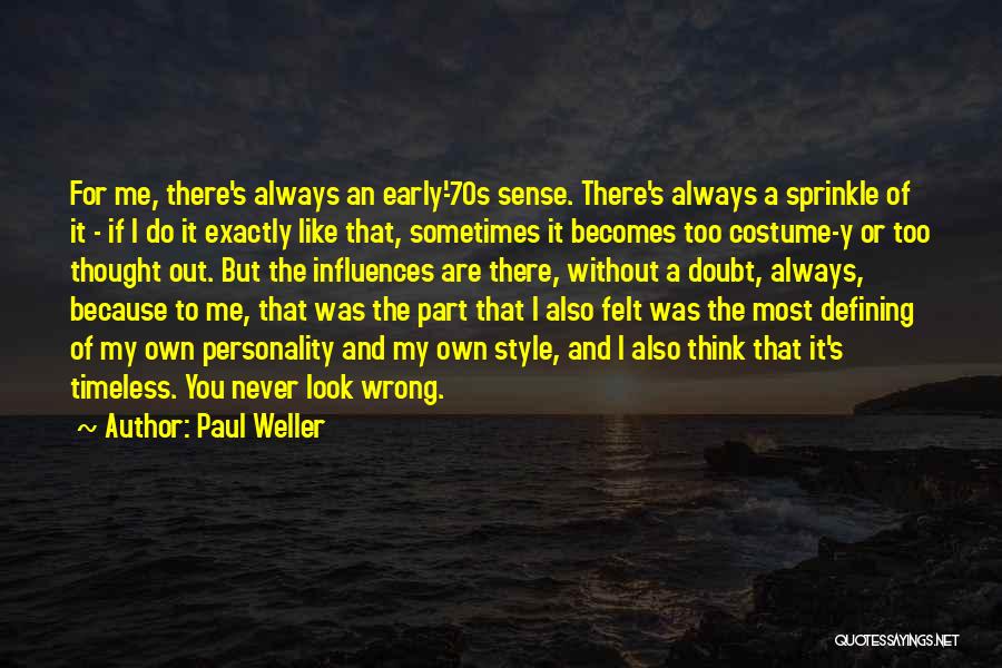 Paul Weller Quotes: For Me, There's Always An Early-'70s Sense. There's Always A Sprinkle Of It - If I Do It Exactly Like