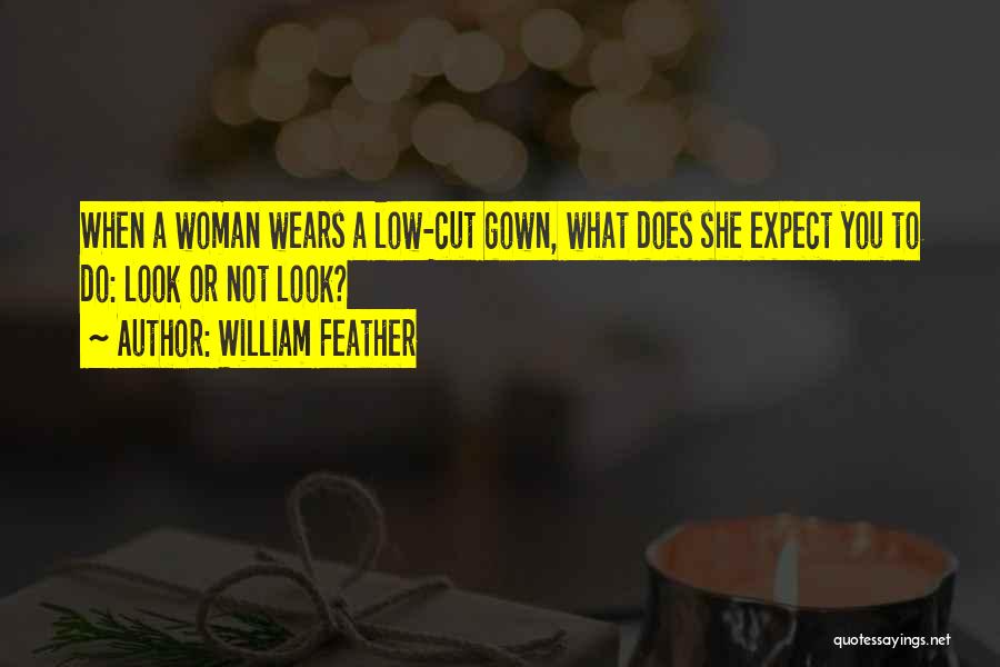 William Feather Quotes: When A Woman Wears A Low-cut Gown, What Does She Expect You To Do: Look Or Not Look?