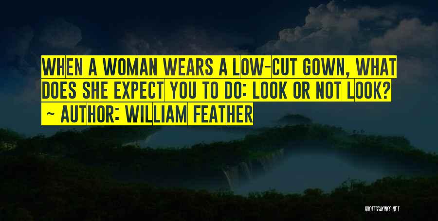 William Feather Quotes: When A Woman Wears A Low-cut Gown, What Does She Expect You To Do: Look Or Not Look?