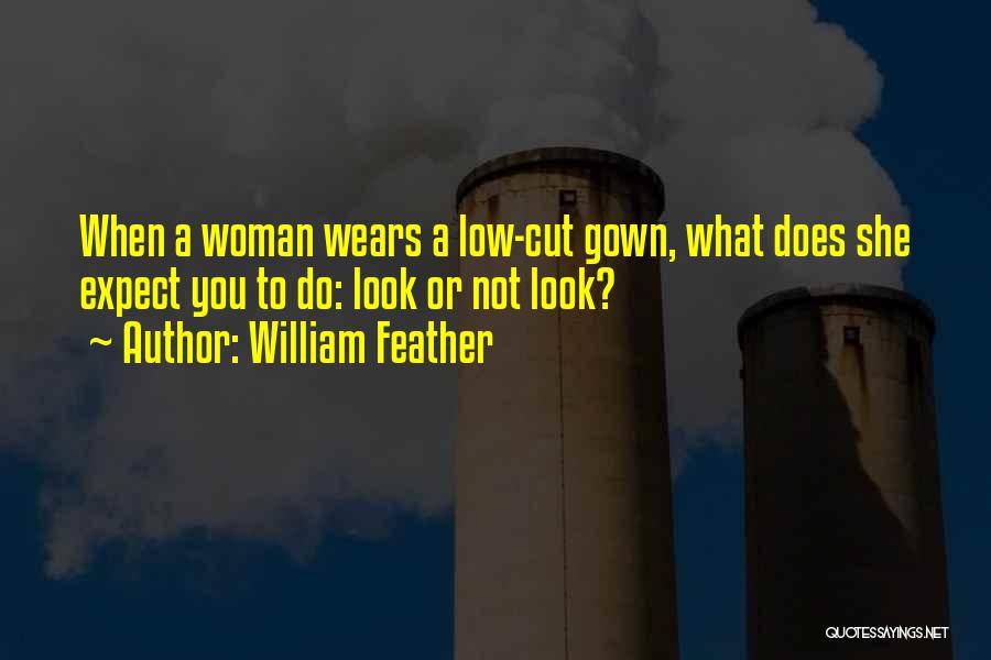 William Feather Quotes: When A Woman Wears A Low-cut Gown, What Does She Expect You To Do: Look Or Not Look?