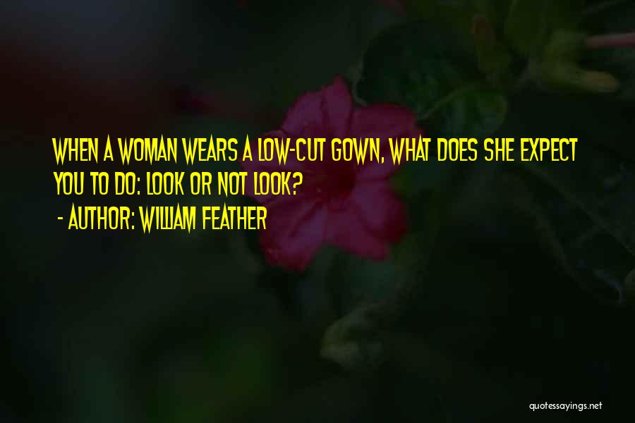 William Feather Quotes: When A Woman Wears A Low-cut Gown, What Does She Expect You To Do: Look Or Not Look?