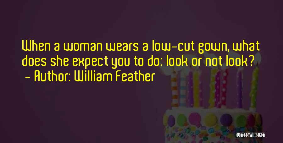 William Feather Quotes: When A Woman Wears A Low-cut Gown, What Does She Expect You To Do: Look Or Not Look?