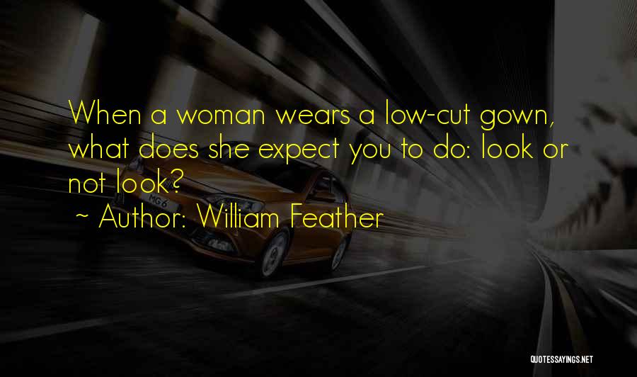William Feather Quotes: When A Woman Wears A Low-cut Gown, What Does She Expect You To Do: Look Or Not Look?