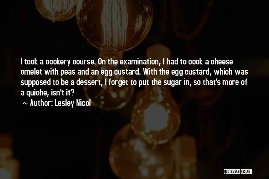 Lesley Nicol Quotes: I Took A Cookery Course. On The Examination, I Had To Cook A Cheese Omelet With Peas And An Egg