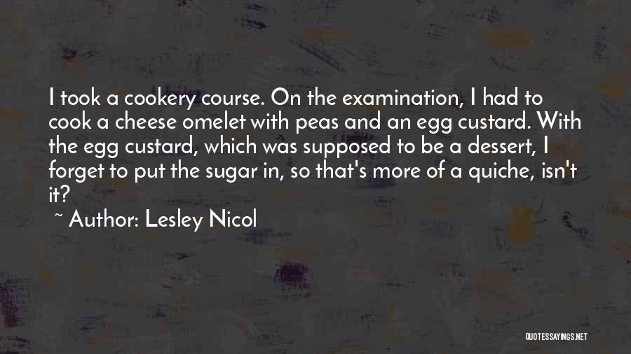 Lesley Nicol Quotes: I Took A Cookery Course. On The Examination, I Had To Cook A Cheese Omelet With Peas And An Egg