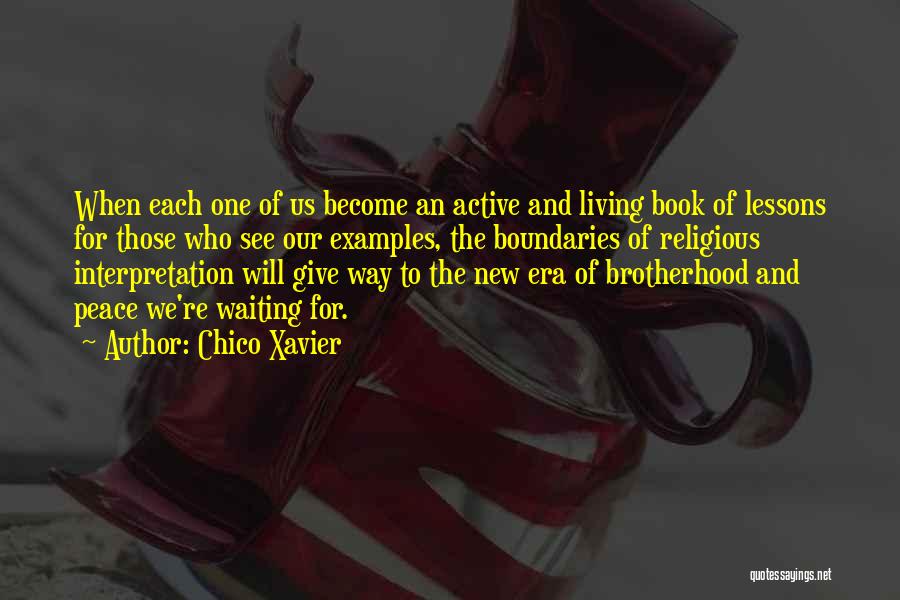 Chico Xavier Quotes: When Each One Of Us Become An Active And Living Book Of Lessons For Those Who See Our Examples, The