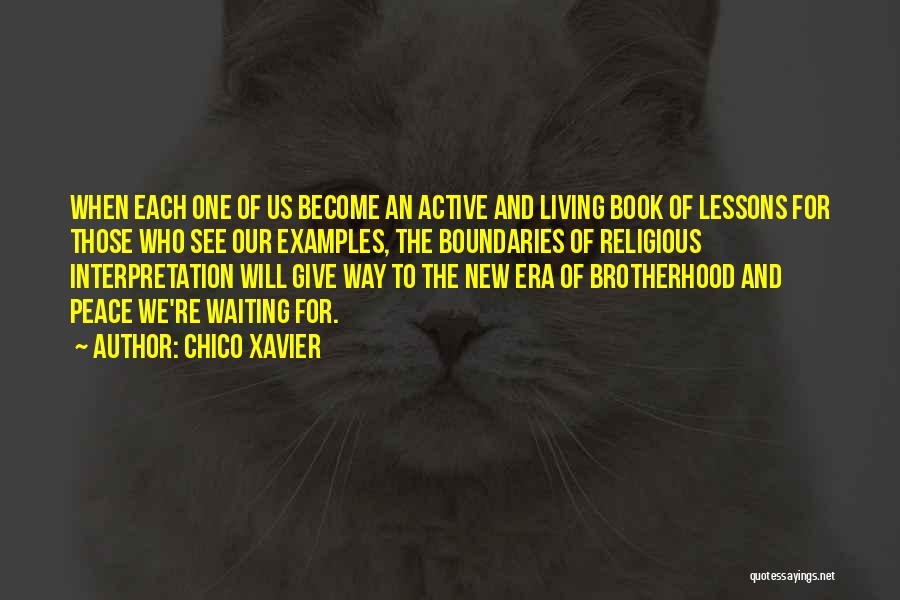 Chico Xavier Quotes: When Each One Of Us Become An Active And Living Book Of Lessons For Those Who See Our Examples, The