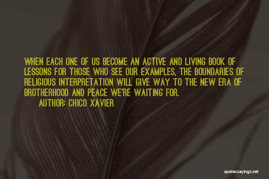 Chico Xavier Quotes: When Each One Of Us Become An Active And Living Book Of Lessons For Those Who See Our Examples, The