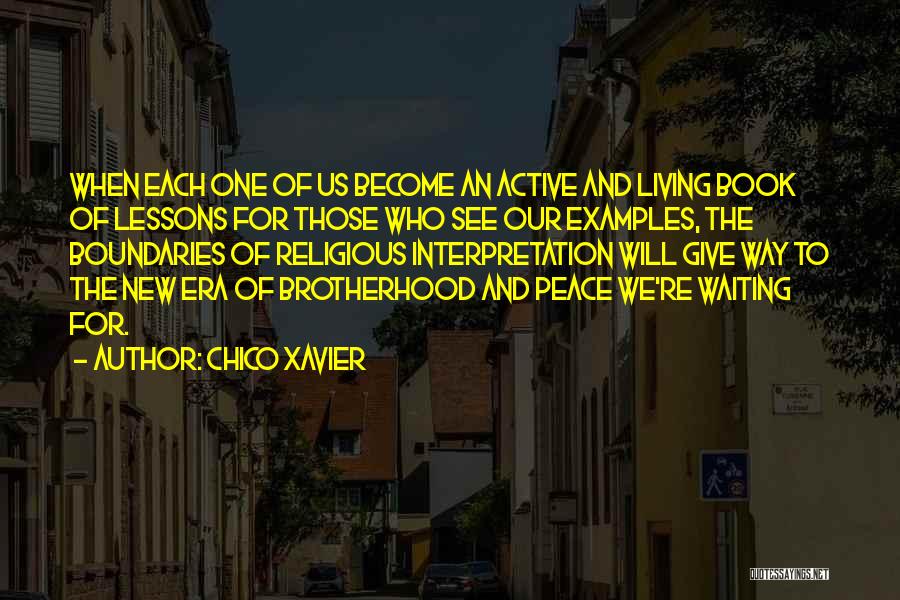 Chico Xavier Quotes: When Each One Of Us Become An Active And Living Book Of Lessons For Those Who See Our Examples, The