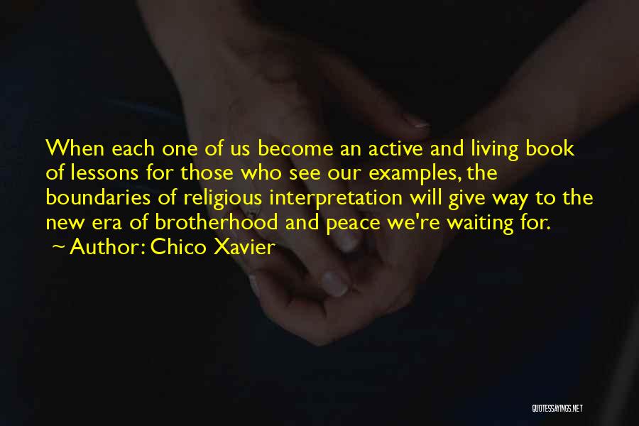 Chico Xavier Quotes: When Each One Of Us Become An Active And Living Book Of Lessons For Those Who See Our Examples, The