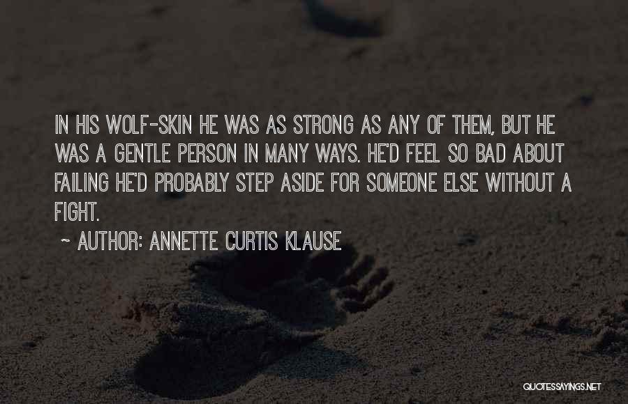 Annette Curtis Klause Quotes: In His Wolf-skin He Was As Strong As Any Of Them, But He Was A Gentle Person In Many Ways.