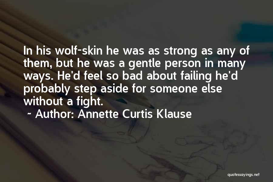 Annette Curtis Klause Quotes: In His Wolf-skin He Was As Strong As Any Of Them, But He Was A Gentle Person In Many Ways.