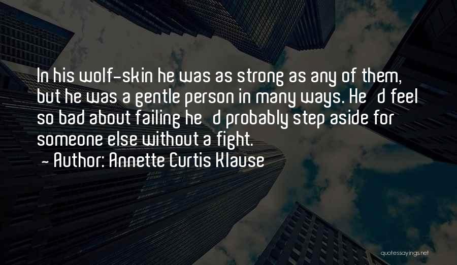 Annette Curtis Klause Quotes: In His Wolf-skin He Was As Strong As Any Of Them, But He Was A Gentle Person In Many Ways.