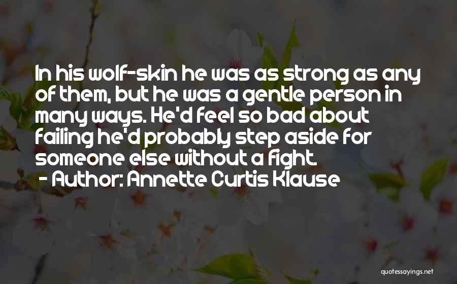 Annette Curtis Klause Quotes: In His Wolf-skin He Was As Strong As Any Of Them, But He Was A Gentle Person In Many Ways.