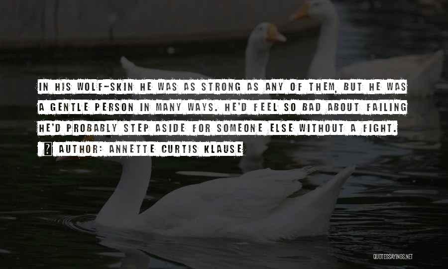 Annette Curtis Klause Quotes: In His Wolf-skin He Was As Strong As Any Of Them, But He Was A Gentle Person In Many Ways.