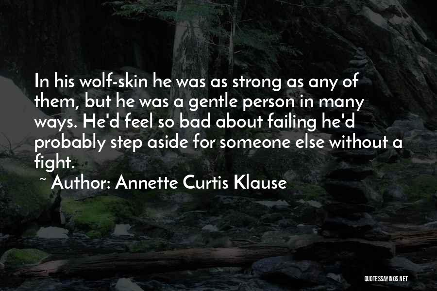 Annette Curtis Klause Quotes: In His Wolf-skin He Was As Strong As Any Of Them, But He Was A Gentle Person In Many Ways.