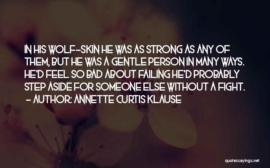 Annette Curtis Klause Quotes: In His Wolf-skin He Was As Strong As Any Of Them, But He Was A Gentle Person In Many Ways.