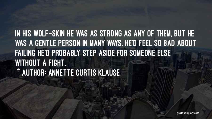 Annette Curtis Klause Quotes: In His Wolf-skin He Was As Strong As Any Of Them, But He Was A Gentle Person In Many Ways.