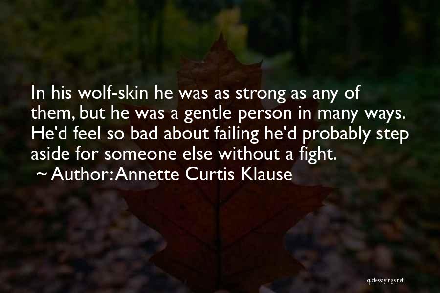 Annette Curtis Klause Quotes: In His Wolf-skin He Was As Strong As Any Of Them, But He Was A Gentle Person In Many Ways.