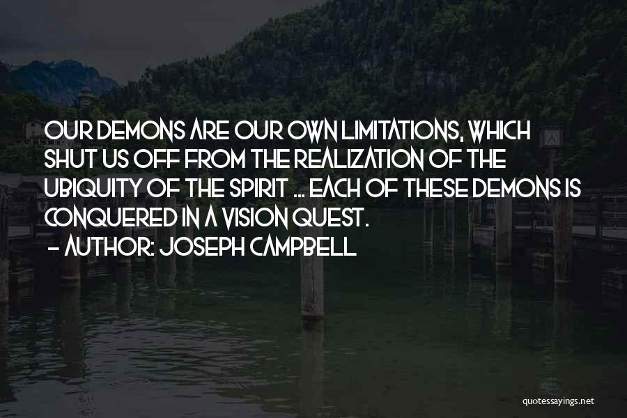 Joseph Campbell Quotes: Our Demons Are Our Own Limitations, Which Shut Us Off From The Realization Of The Ubiquity Of The Spirit ...
