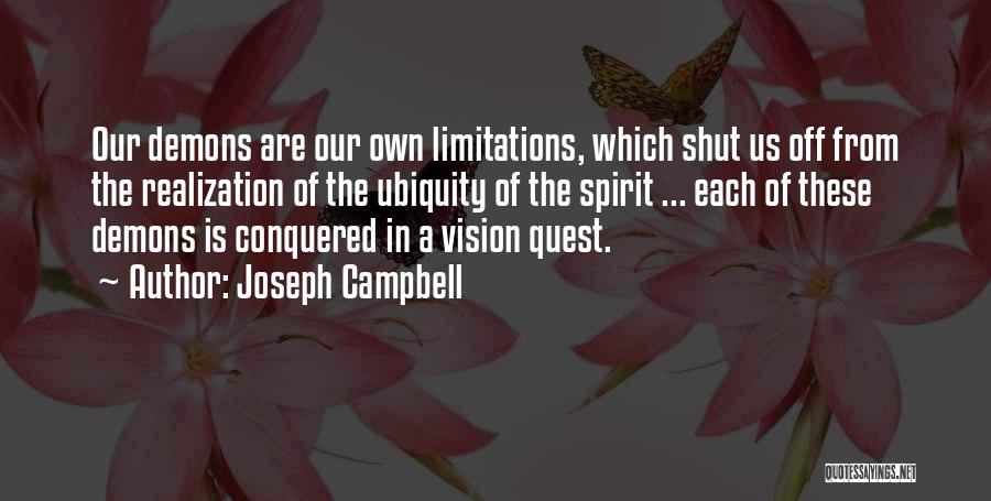 Joseph Campbell Quotes: Our Demons Are Our Own Limitations, Which Shut Us Off From The Realization Of The Ubiquity Of The Spirit ...