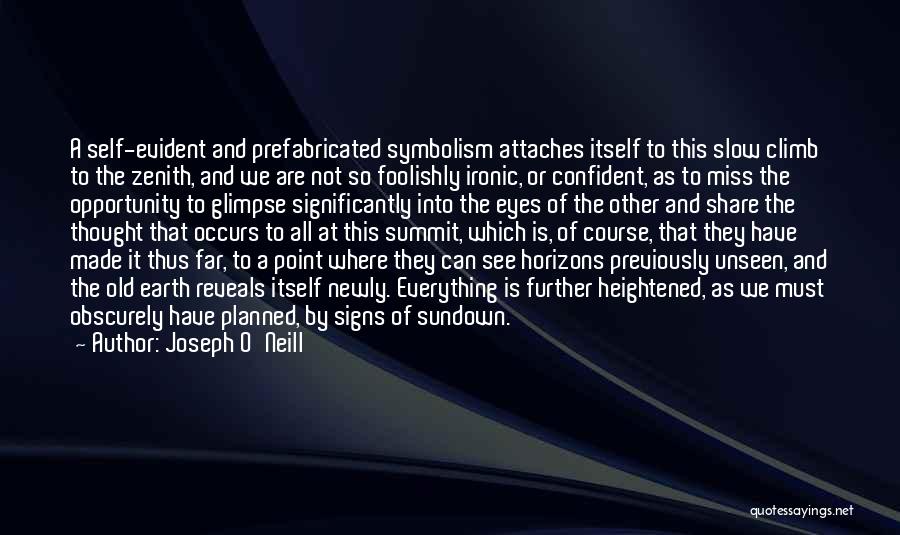 Joseph O'Neill Quotes: A Self-evident And Prefabricated Symbolism Attaches Itself To This Slow Climb To The Zenith, And We Are Not So Foolishly