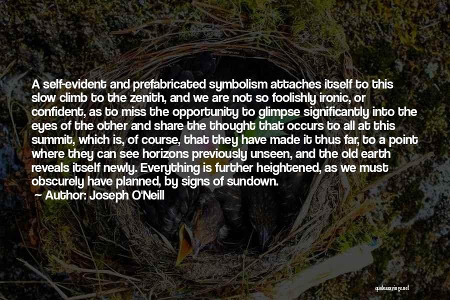 Joseph O'Neill Quotes: A Self-evident And Prefabricated Symbolism Attaches Itself To This Slow Climb To The Zenith, And We Are Not So Foolishly