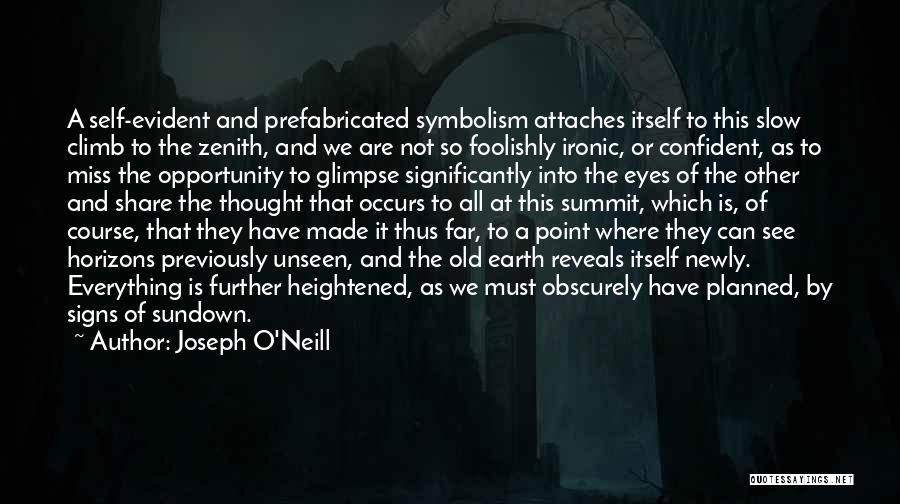 Joseph O'Neill Quotes: A Self-evident And Prefabricated Symbolism Attaches Itself To This Slow Climb To The Zenith, And We Are Not So Foolishly