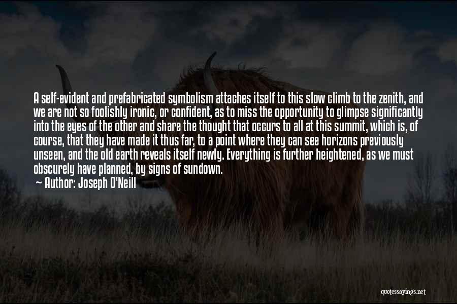 Joseph O'Neill Quotes: A Self-evident And Prefabricated Symbolism Attaches Itself To This Slow Climb To The Zenith, And We Are Not So Foolishly