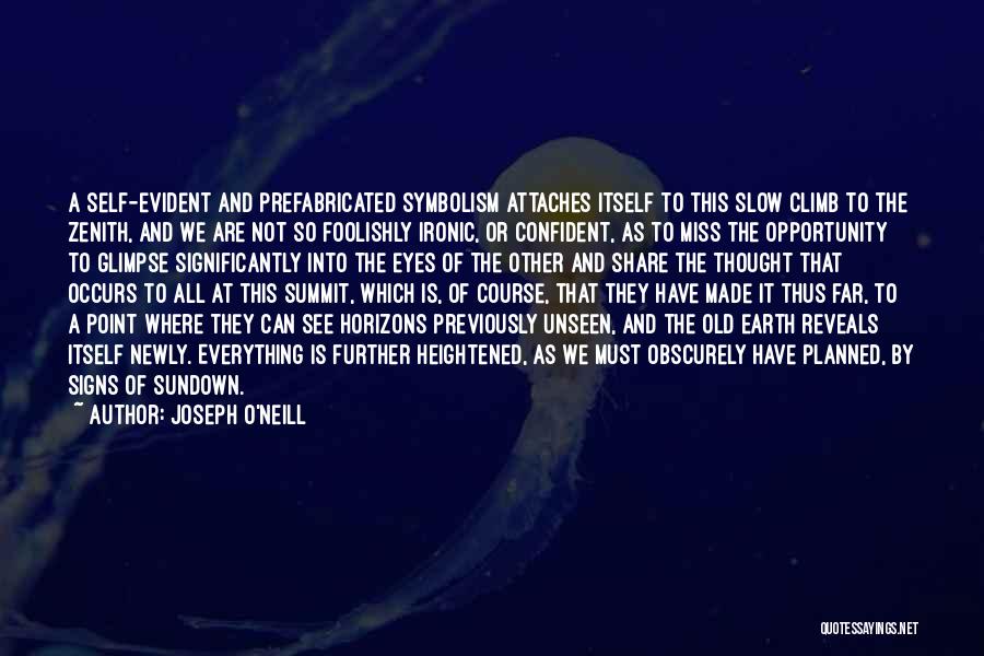 Joseph O'Neill Quotes: A Self-evident And Prefabricated Symbolism Attaches Itself To This Slow Climb To The Zenith, And We Are Not So Foolishly