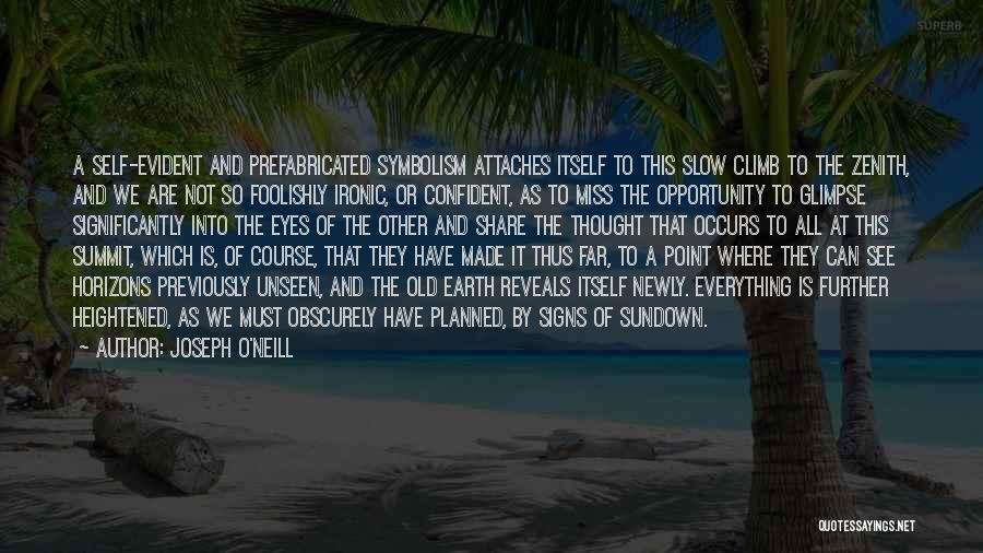 Joseph O'Neill Quotes: A Self-evident And Prefabricated Symbolism Attaches Itself To This Slow Climb To The Zenith, And We Are Not So Foolishly