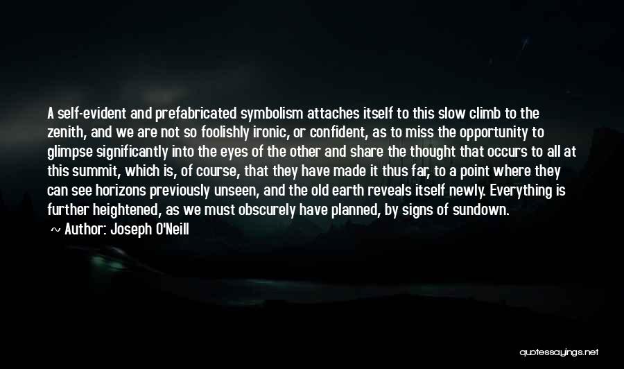 Joseph O'Neill Quotes: A Self-evident And Prefabricated Symbolism Attaches Itself To This Slow Climb To The Zenith, And We Are Not So Foolishly