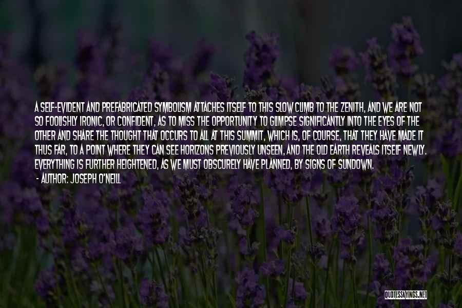 Joseph O'Neill Quotes: A Self-evident And Prefabricated Symbolism Attaches Itself To This Slow Climb To The Zenith, And We Are Not So Foolishly