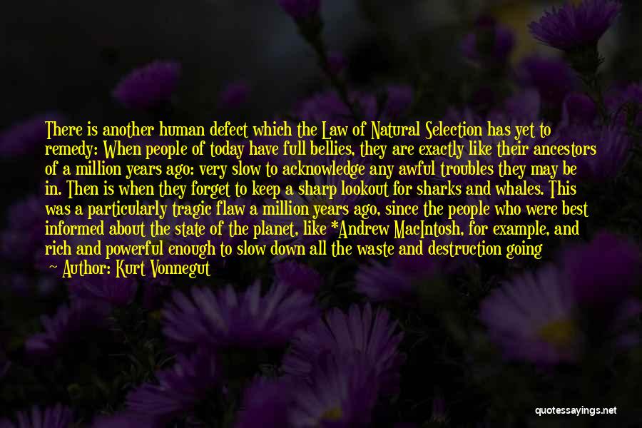 Kurt Vonnegut Quotes: There Is Another Human Defect Which The Law Of Natural Selection Has Yet To Remedy: When People Of Today Have