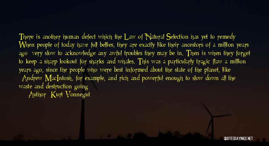 Kurt Vonnegut Quotes: There Is Another Human Defect Which The Law Of Natural Selection Has Yet To Remedy: When People Of Today Have