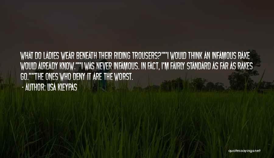 Lisa Kleypas Quotes: What Do Ladies Wear Beneath Their Riding Trousers?i Would Think An Infamous Rake Would Already Know.i Was Never Infamous. In