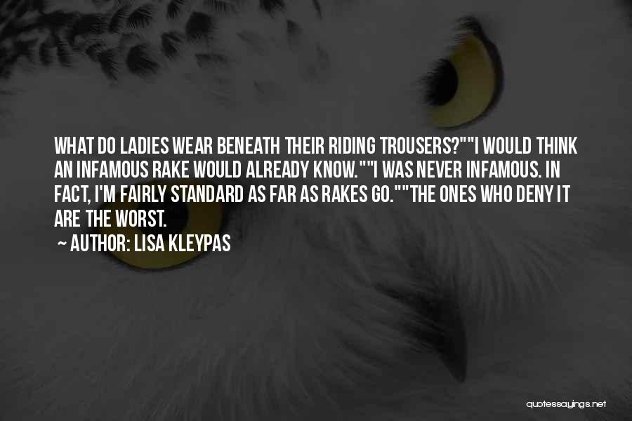 Lisa Kleypas Quotes: What Do Ladies Wear Beneath Their Riding Trousers?i Would Think An Infamous Rake Would Already Know.i Was Never Infamous. In