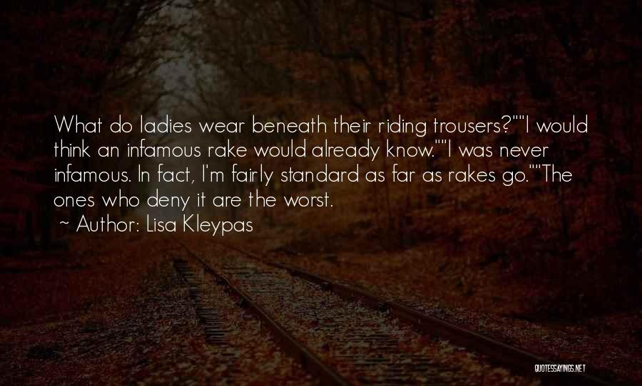 Lisa Kleypas Quotes: What Do Ladies Wear Beneath Their Riding Trousers?i Would Think An Infamous Rake Would Already Know.i Was Never Infamous. In