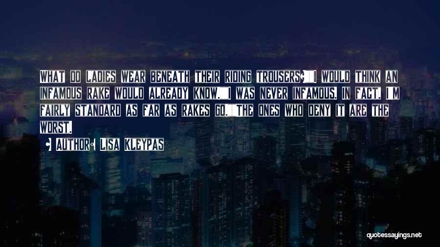 Lisa Kleypas Quotes: What Do Ladies Wear Beneath Their Riding Trousers?i Would Think An Infamous Rake Would Already Know.i Was Never Infamous. In