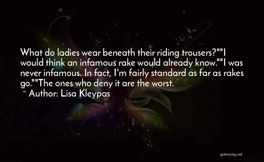 Lisa Kleypas Quotes: What Do Ladies Wear Beneath Their Riding Trousers?i Would Think An Infamous Rake Would Already Know.i Was Never Infamous. In