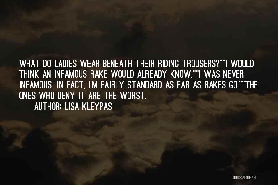 Lisa Kleypas Quotes: What Do Ladies Wear Beneath Their Riding Trousers?i Would Think An Infamous Rake Would Already Know.i Was Never Infamous. In